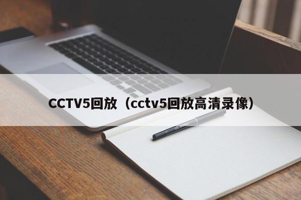 CCTV5回放（cctv5回放高清录像）