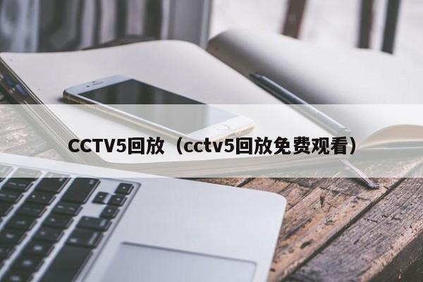 CCTV5回放（cctv5回放免费观看）